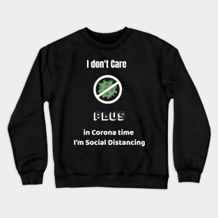 I don't Care  Plus in Corona time   I'm Social Distancing Crewneck Sweatshirt